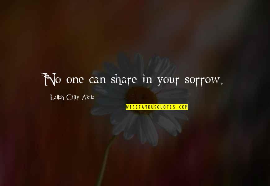 Schaler Quotes By Lailah Gifty Akita: No one can share in your sorrow.
