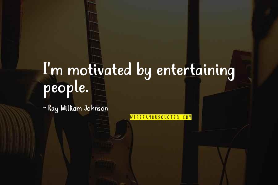 Schaler Quotes By Ray William Johnson: I'm motivated by entertaining people.