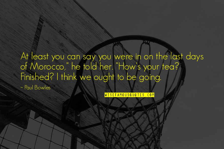 Schalieolie Quotes By Paul Bowles: At least you can say you were in Schalieolie Quotes By Paul Bowles: At least you can say you were in