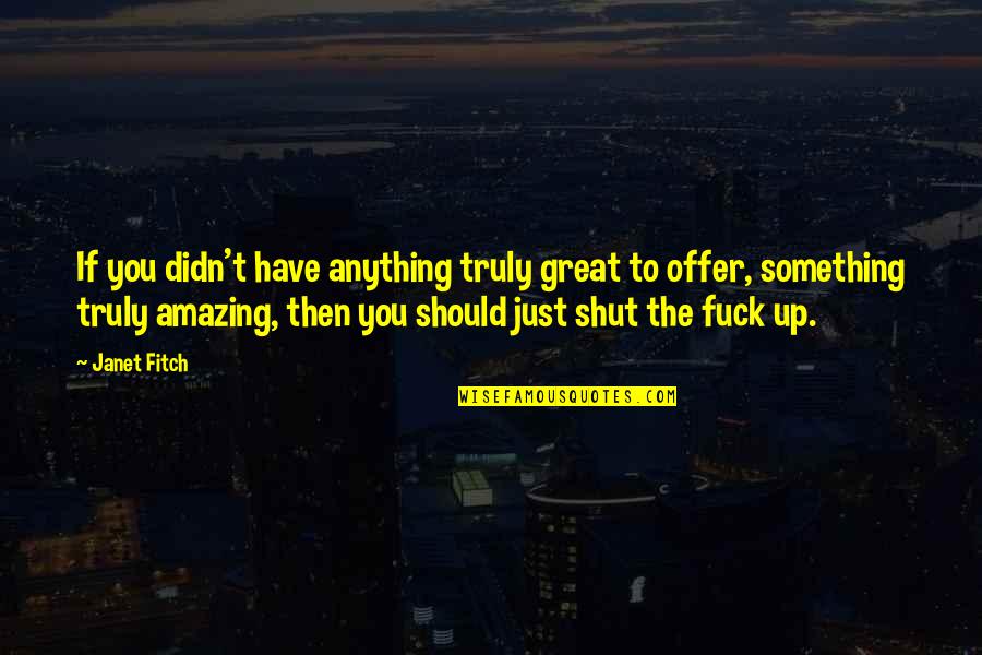Schalin Olds Quotes By Janet Fitch: If you didn't have anything truly great to Schalin Olds Quotes By Janet Fitch: If you didn't have anything truly great to
