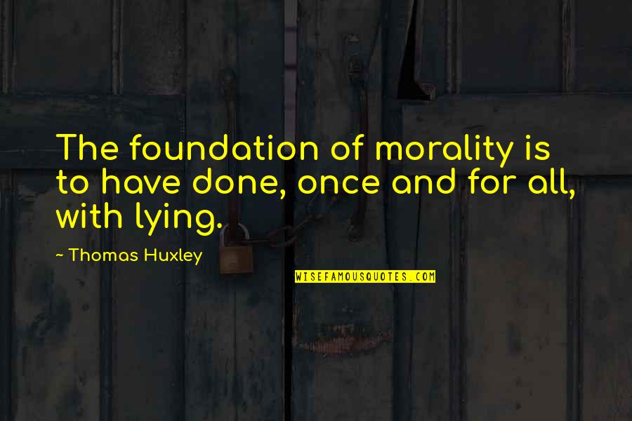 Schalin Olds Quotes By Thomas Huxley: The foundation of morality is to have done,