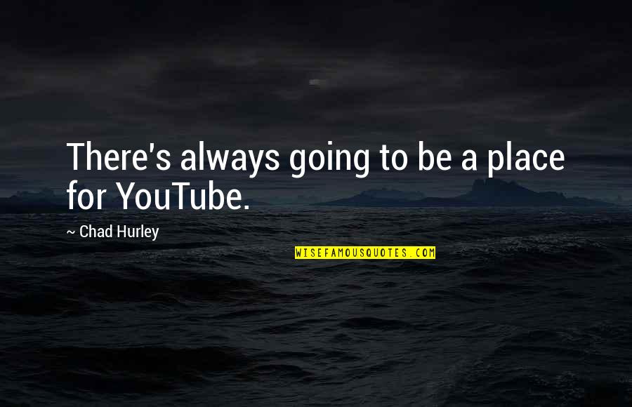 Schalit Quotes By Chad Hurley: There's always going to be a place for Schalit Quotes By Chad Hurley: There's always going to be a place for