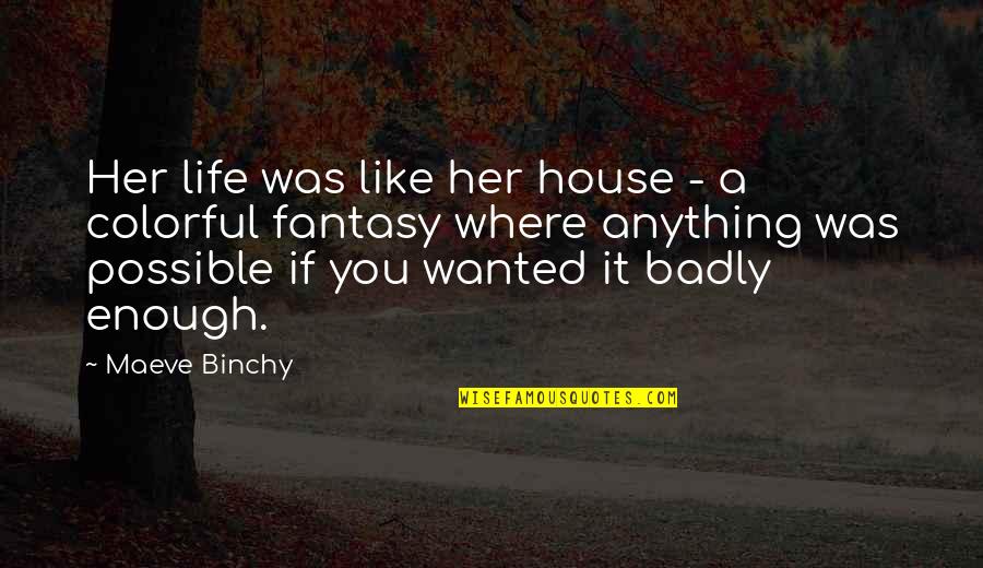 Schalk Bezuidenhout Quotes By Maeve Binchy: Her life was like her house - a Schalk Bezuidenhout Quotes By Maeve Binchy: Her life was like her house - a