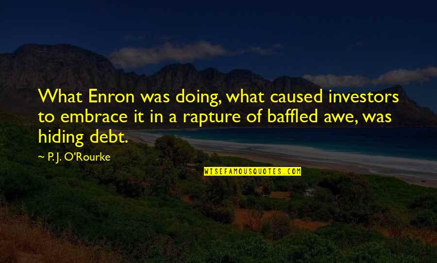 Schalk Bezuidenhout Quotes By P. J. O'Rourke: What Enron was doing, what caused investors to Schalk Bezuidenhout Quotes By P. J. O'Rourke: What Enron was doing, what caused investors to
