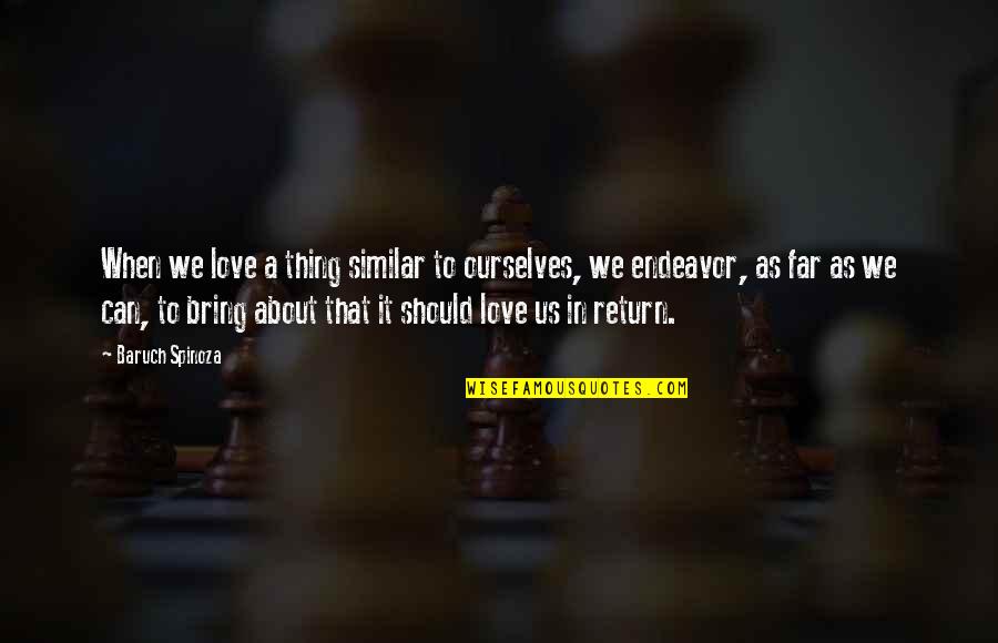 Schalke Meister Quote Quotes By Baruch Spinoza: When we love a thing similar to ourselves,
