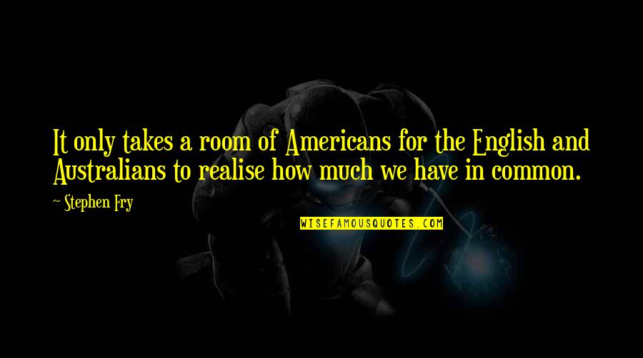 Schallenberger Quotes By Stephen Fry: It only takes a room of Americans for