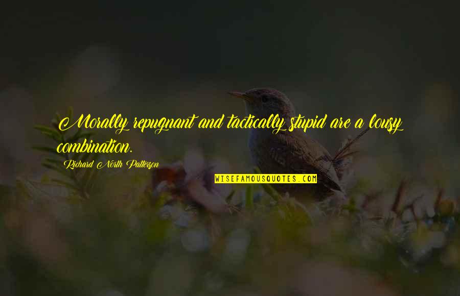 Schallenberger School Quotes By Richard North Patterson: Morally repugnant and tactically stupid are a lousy Schallenberger School Quotes By Richard North Patterson: Morally repugnant and tactically stupid are a lousy