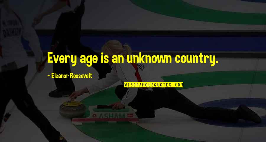 Schalles Associates Quotes By Eleanor Roosevelt: Every age is an unknown country.