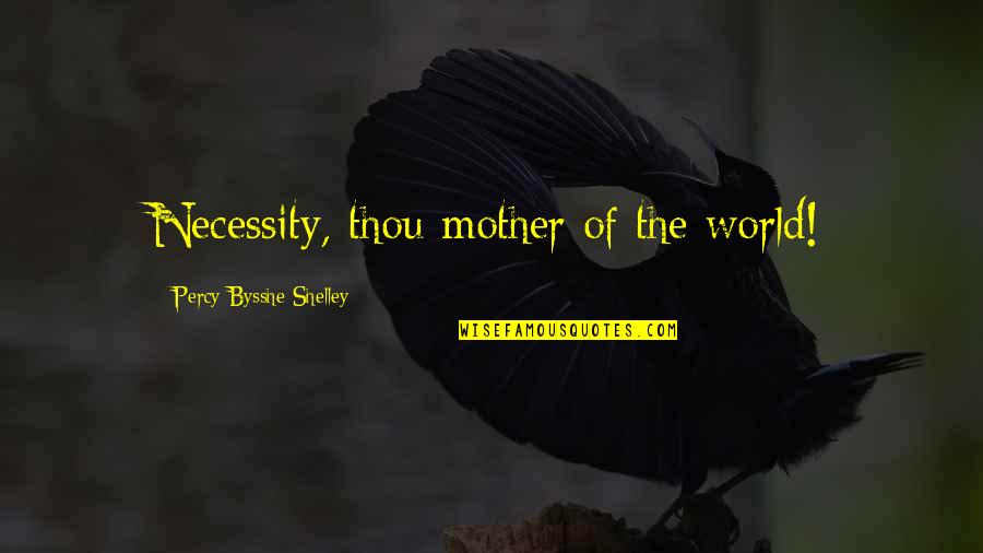 Schallock Center Quotes By Percy Bysshe Shelley: Necessity, thou mother of the world!