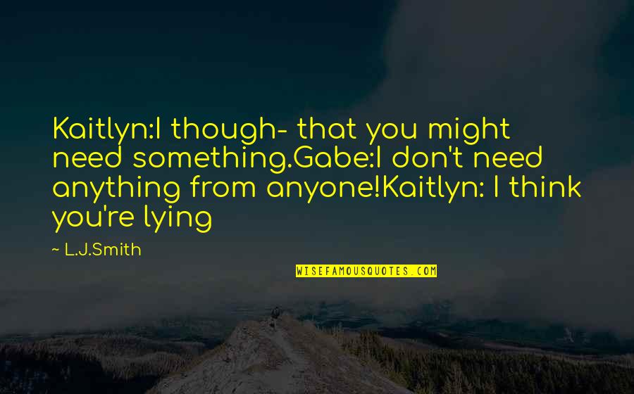 Schama Simon Quotes By L.J.Smith: Kaitlyn:I though- that you might need something.Gabe:I don't Schama Simon Quotes By L.J.Smith: Kaitlyn:I though- that you might need something.Gabe:I don't
