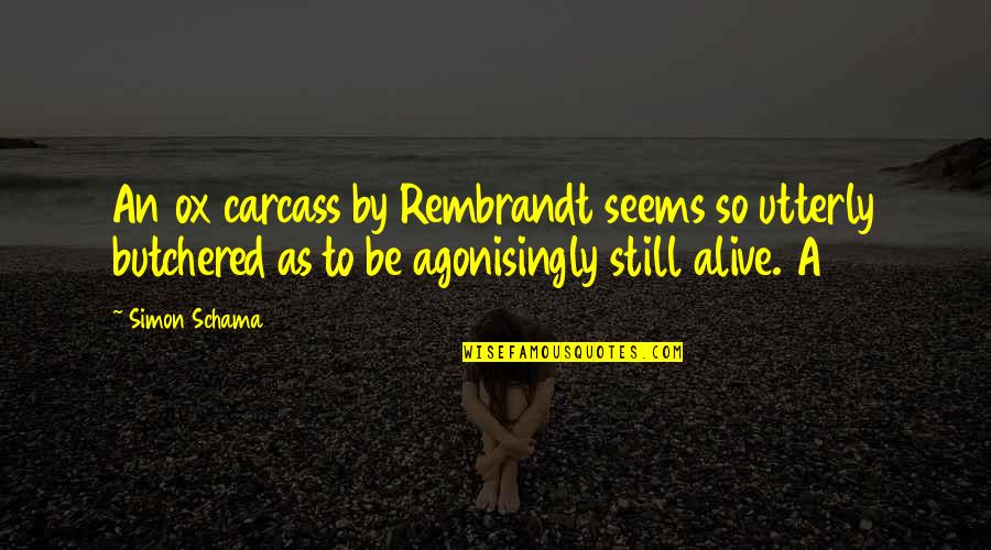 Schama Simon Quotes By Simon Schama: An ox carcass by Rembrandt seems so utterly Schama Simon Quotes By Simon Schama: An ox carcass by Rembrandt seems so utterly