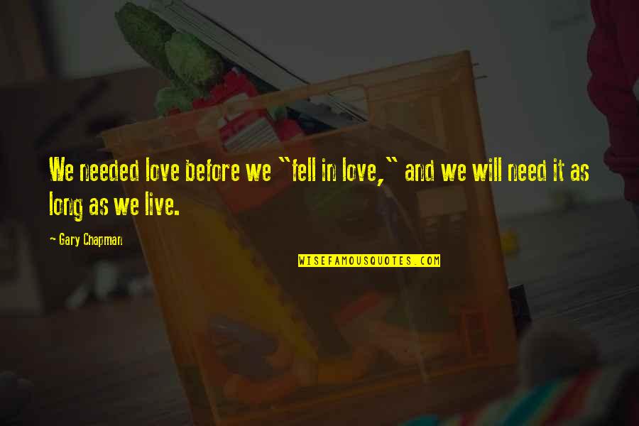 Schambach Radio Quotes By Gary Chapman: We needed love before we "fell in love,"