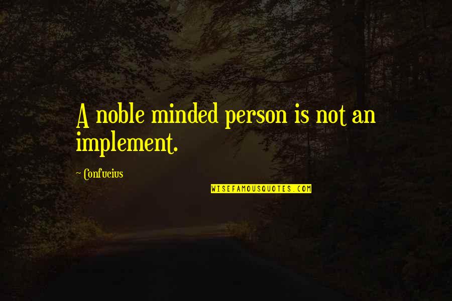 Schamberg Quotes By Confucius: A noble minded person is not an implement.