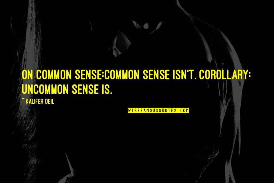 Schamberg Quotes By Kalifer Deil: On Common Sense:Common sense isn't. Corollary: Uncommon sense