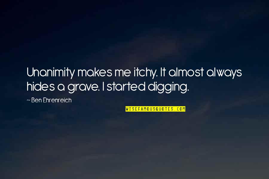 Schamel Meerrettich Quotes By Ben Ehrenreich: Unanimity makes me itchy. It almost always hides