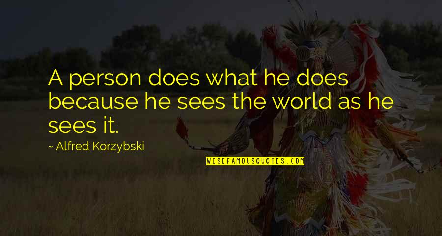 Schancupp Joel Quotes By Alfred Korzybski: A person does what he does because he Schancupp Joel Quotes By Alfred Korzybski: A person does what he does because he
