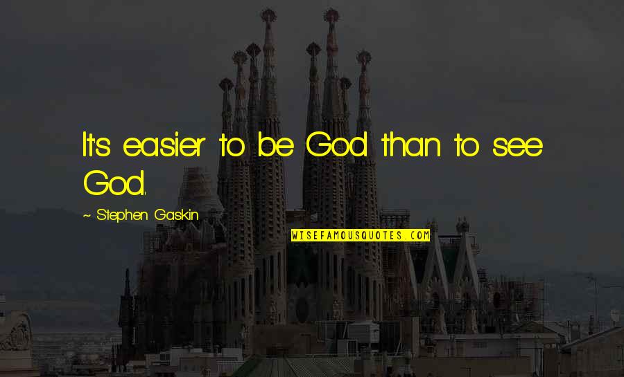 Schandl Buschenschank Quotes By Stephen Gaskin: It's easier to be God than to see