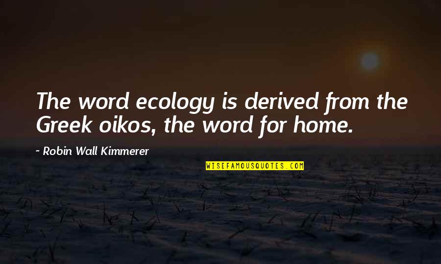Schanker Hochberg Quotes By Robin Wall Kimmerer: The word ecology is derived from the Greek