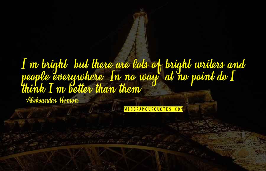 Schankman Integrated Quotes By Aleksandar Hemon: I'm bright, but there are lots of bright