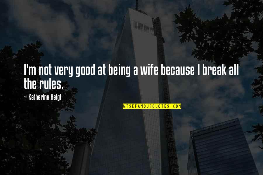 Schankman Integrated Quotes By Katherine Heigl: I'm not very good at being a wife Schankman Integrated Quotes By Katherine Heigl: I'm not very good at being a wife