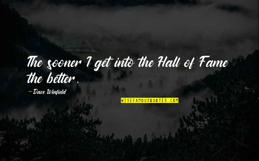 Schankman Twins Quotes By Dave Winfield: The sooner I get into the Hall of Schankman Twins Quotes By Dave Winfield: The sooner I get into the Hall of