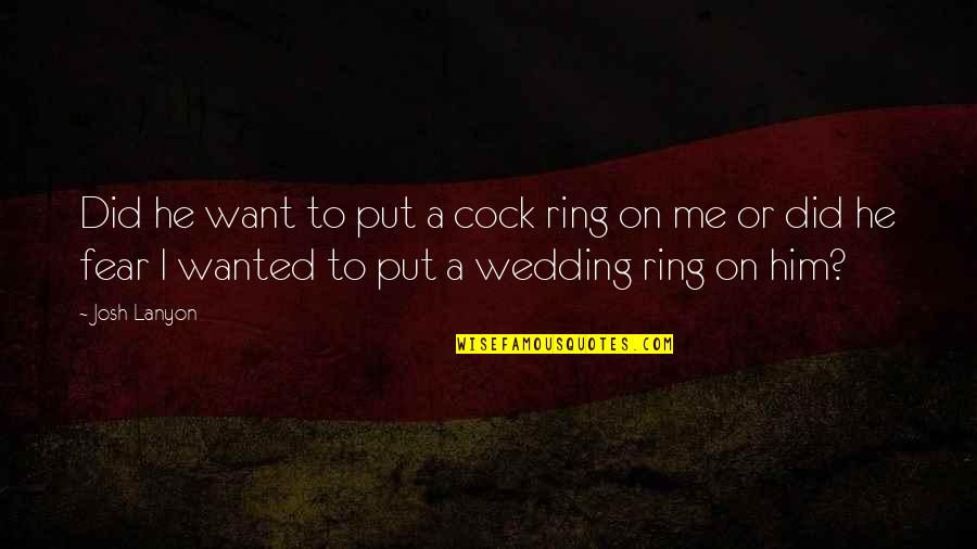 Schannel Quotes By Josh Lanyon: Did he want to put a cock ring Schannel Quotes By Josh Lanyon: Did he want to put a cock ring