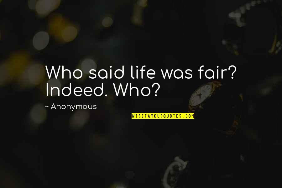 Schannep Investment Quotes By Anonymous: Who said life was fair? Indeed. Who? Schannep Investment Quotes By Anonymous: Who said life was fair? Indeed. Who?