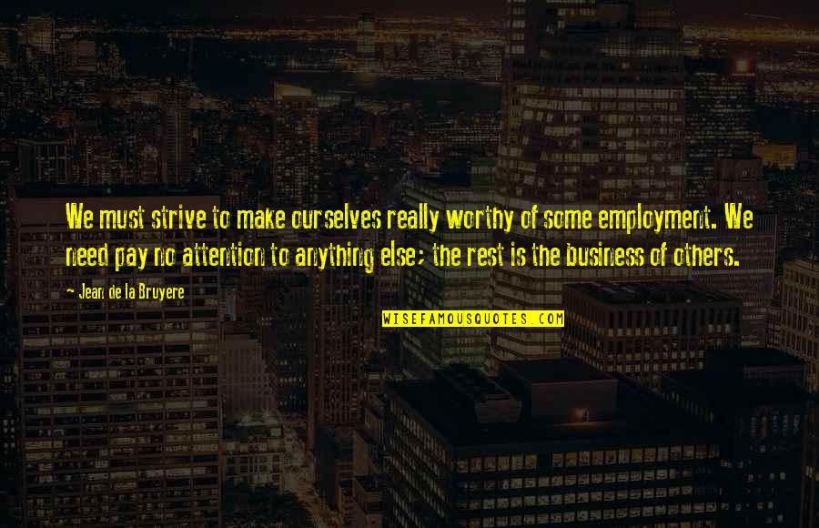 Schannep Investment Quotes By Jean De La Bruyere: We must strive to make ourselves really worthy