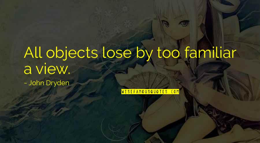 Schannep Investment Quotes By John Dryden: All objects lose by too familiar a view. Schannep Investment Quotes By John Dryden: All objects lose by too familiar a view.