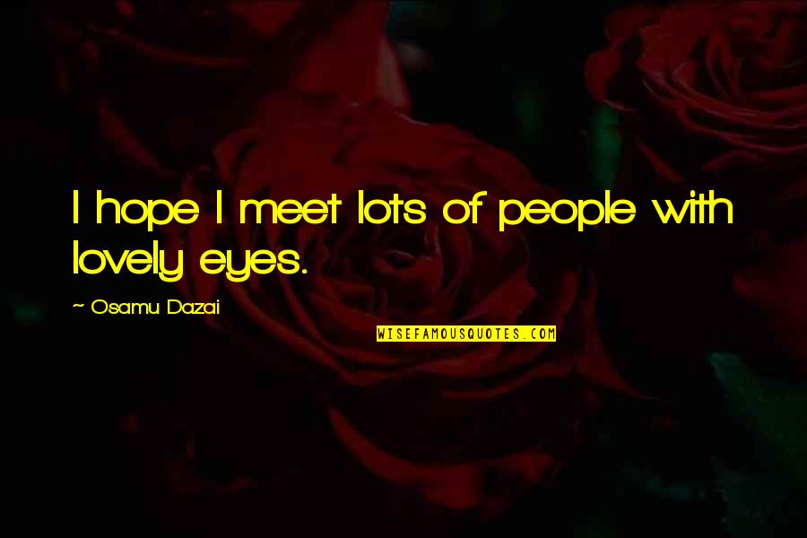 Schanock Quotes By Osamu Dazai: I hope I meet lots of people with