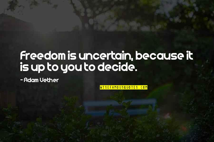 Schanowski Quotes By Adam Vether: Freedom is uncertain, because it is up to Schanowski Quotes By Adam Vether: Freedom is uncertain, because it is up to