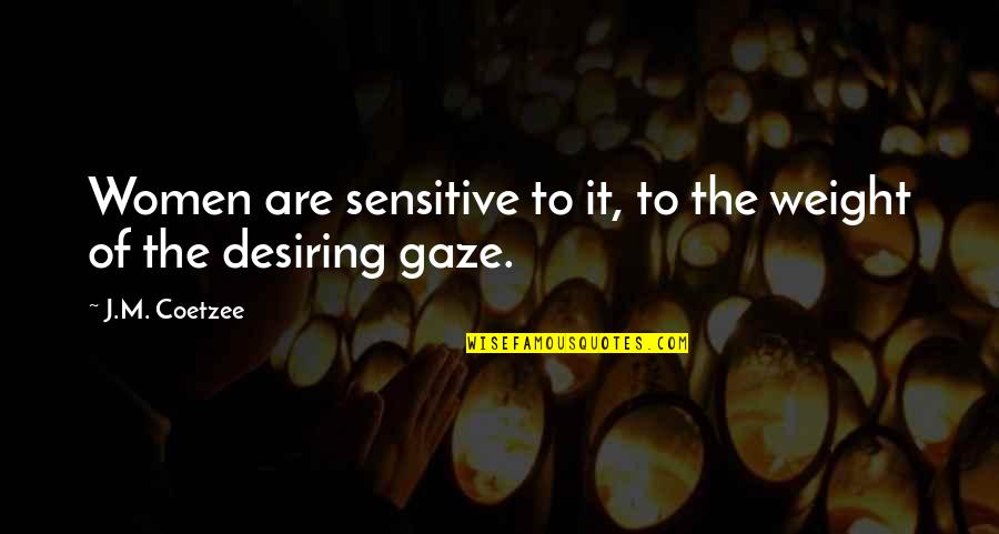 Schanowski Quotes By J.M. Coetzee: Women are sensitive to it, to the weight