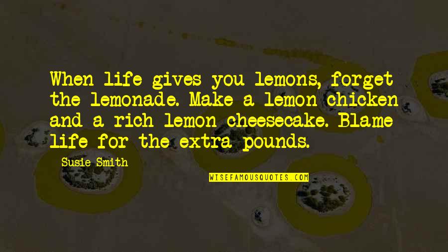 Schanze 66 Quotes By Susie Smith: When life gives you lemons, forget the lemonade.