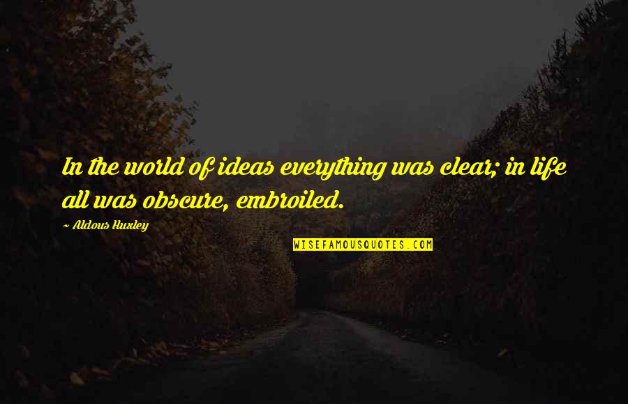 Schanzer Quotes By Aldous Huxley: In the world of ideas everything was clear;