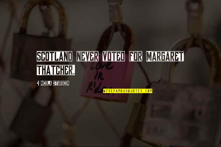 Schapansky Dentist Quotes By Nicola Sturgeon: Scotland never voted for Margaret Thatcher.