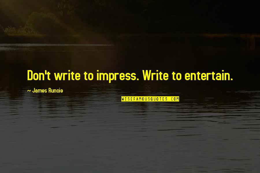 Schapiro Pronunciation Quotes By James Runcie: Don't write to impress. Write to entertain. Schapiro Pronunciation Quotes By James Runcie: Don't write to impress. Write to entertain.