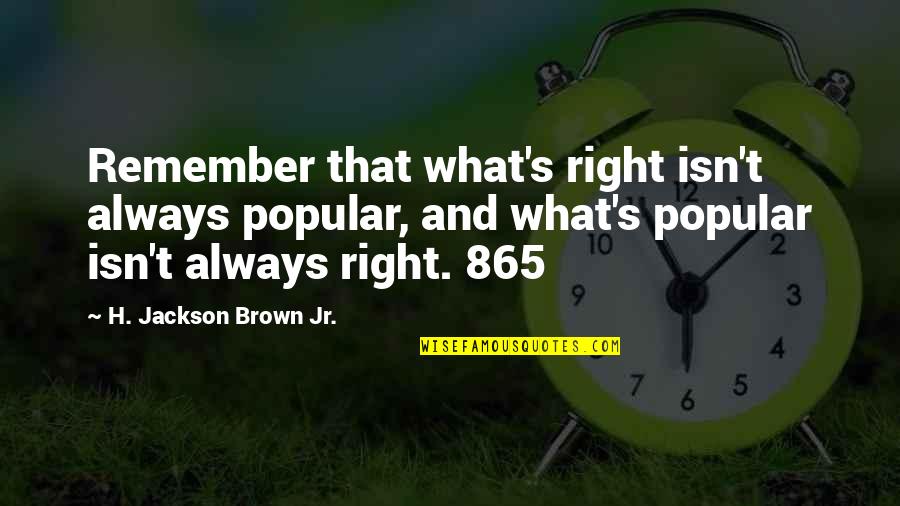 Schappert Consulting Quotes By H. Jackson Brown Jr.: Remember that what's right isn't always popular, and