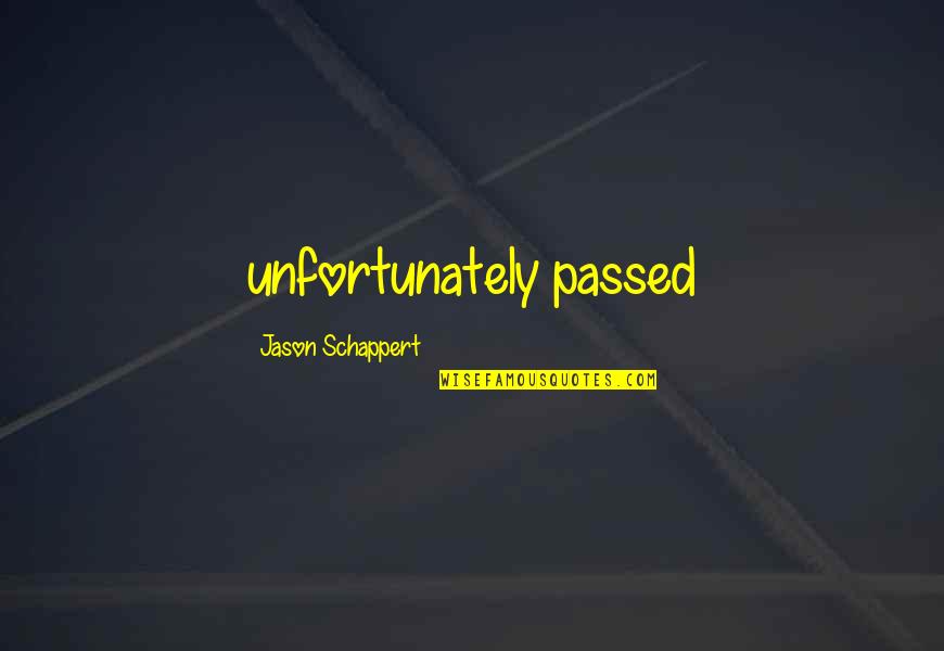Schappert Quotes By Jason Schappert: unfortunately passed