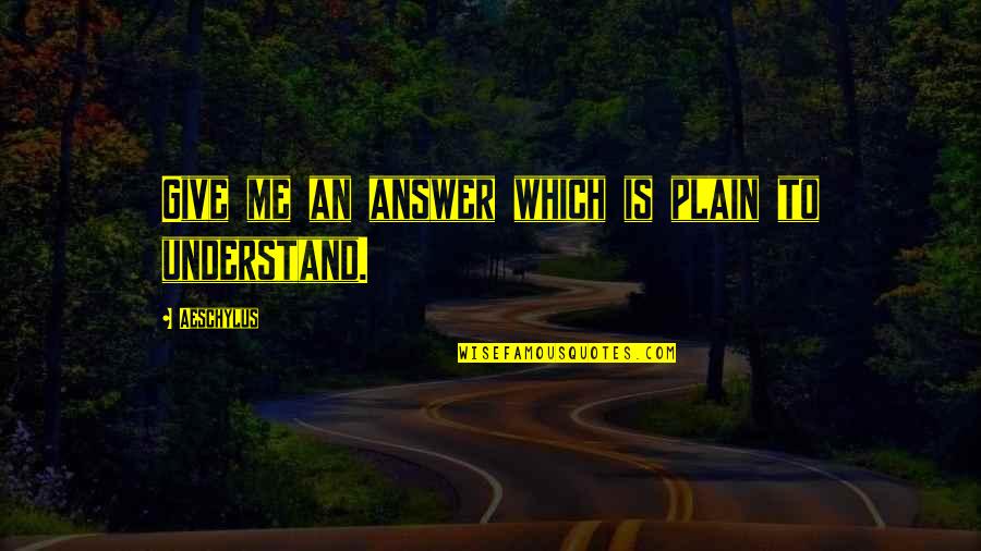 Scharbachs Funeral Home Quotes By Aeschylus: Give me an answer which is plain to Scharbachs Funeral Home Quotes By Aeschylus: Give me an answer which is plain to