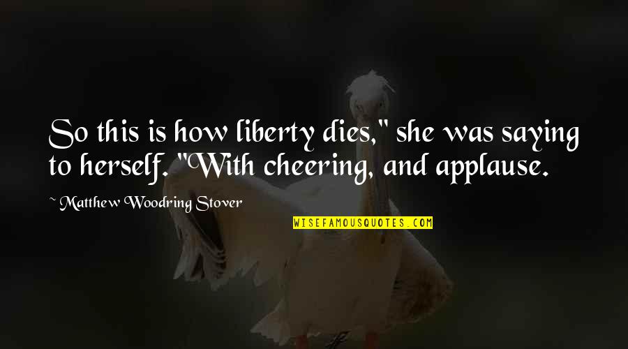 Scharch Manufacturing Quotes By Matthew Woodring Stover: So this is how liberty dies," she was