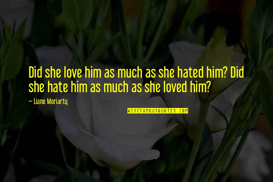 Schardeins Beaute Quotes By Liane Moriarty: Did she love him as much as she Schardeins Beaute Quotes By Liane Moriarty: Did she love him as much as she