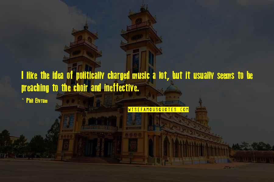 Schardeins Beaute Quotes By Phil Elvrum: I like the idea of politically charged music Schardeins Beaute Quotes By Phil Elvrum: I like the idea of politically charged music