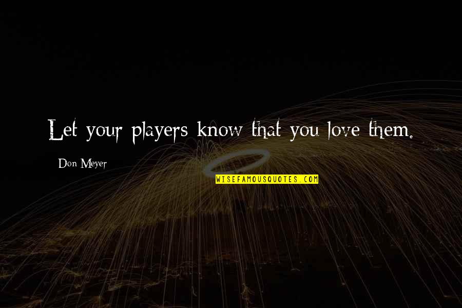 Scharer Keith Quotes By Don Meyer: Let your players know that you love them. Scharer Keith Quotes By Don Meyer: Let your players know that you love them.