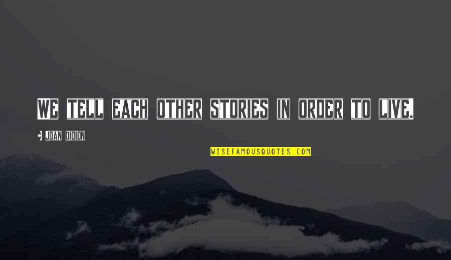 Scharer Obituary Quotes By Joan Didion: We tell each other stories in order to Scharer Obituary Quotes By Joan Didion: We tell each other stories in order to