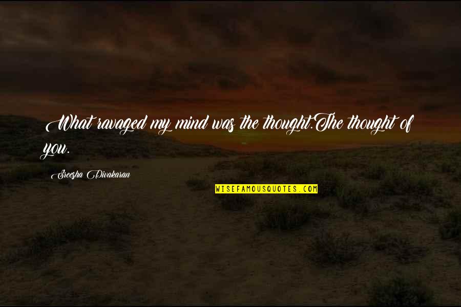 Scharfenstein Quotes By Sreesha Divakaran: What ravaged my mind was the thought.The thought