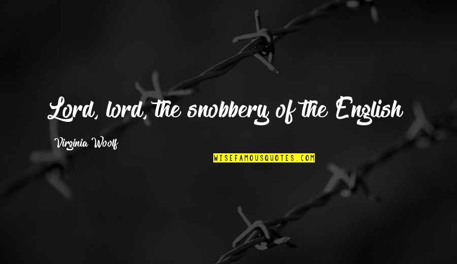 Scharfer Quotes By Virginia Woolf: Lord, lord, the snobbery of the English! Scharfer Quotes By Virginia Woolf: Lord, lord, the snobbery of the English!