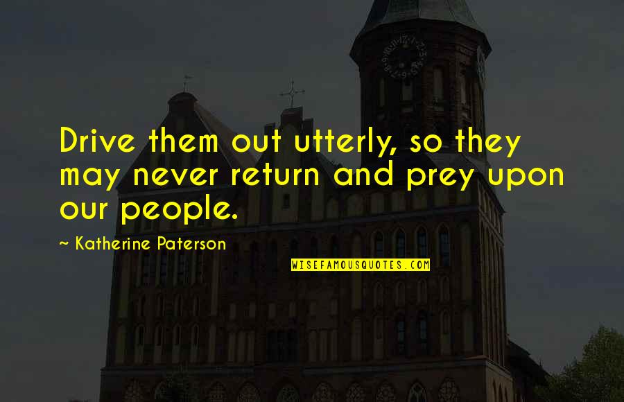 Scharfes Quotes By Katherine Paterson: Drive them out utterly, so they may never
