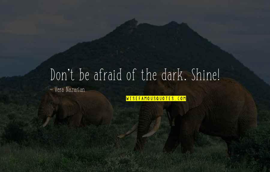 Scharfstein Vs Bp Quotes By Vera Nazarian: Don't be afraid of the dark. Shine!