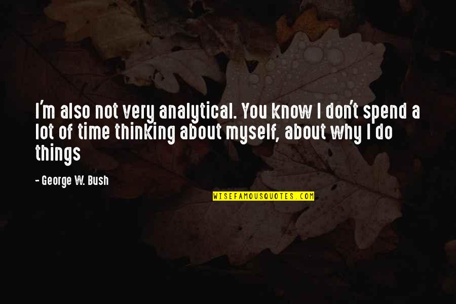 Scharmann Machine Quotes By George W. Bush: I'm also not very analytical. You know I Scharmann Machine Quotes By George W. Bush: I'm also not very analytical. You know I