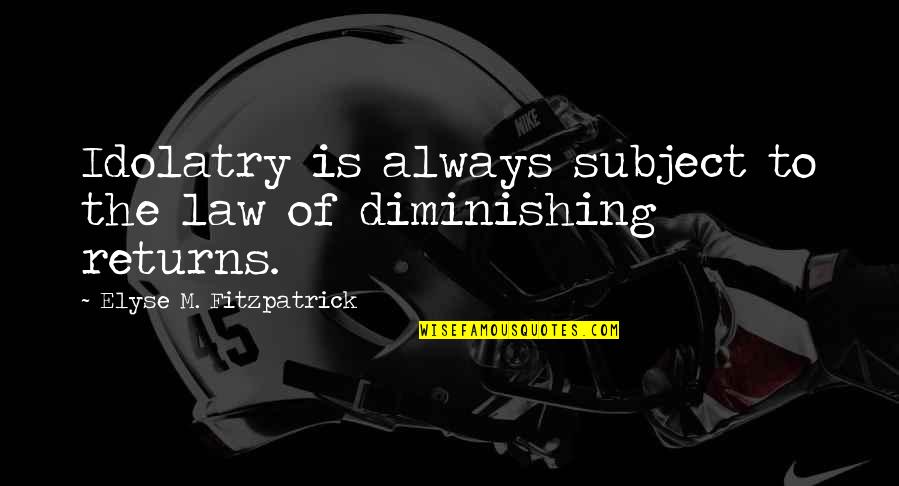 Scharnier In English Quotes By Elyse M. Fitzpatrick: Idolatry is always subject to the law of Scharnier In English Quotes By Elyse M. Fitzpatrick: Idolatry is always subject to the law of